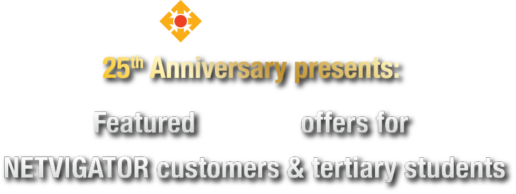 NETVIGATOR 25th Anniversary presents: Featured AME offers for NETVIGATOR customers & tertiary students